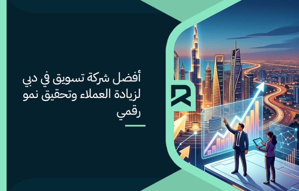 أفضل شركة تسويق في دبي لزيادة العملاء وتحقيق نمو رقمي