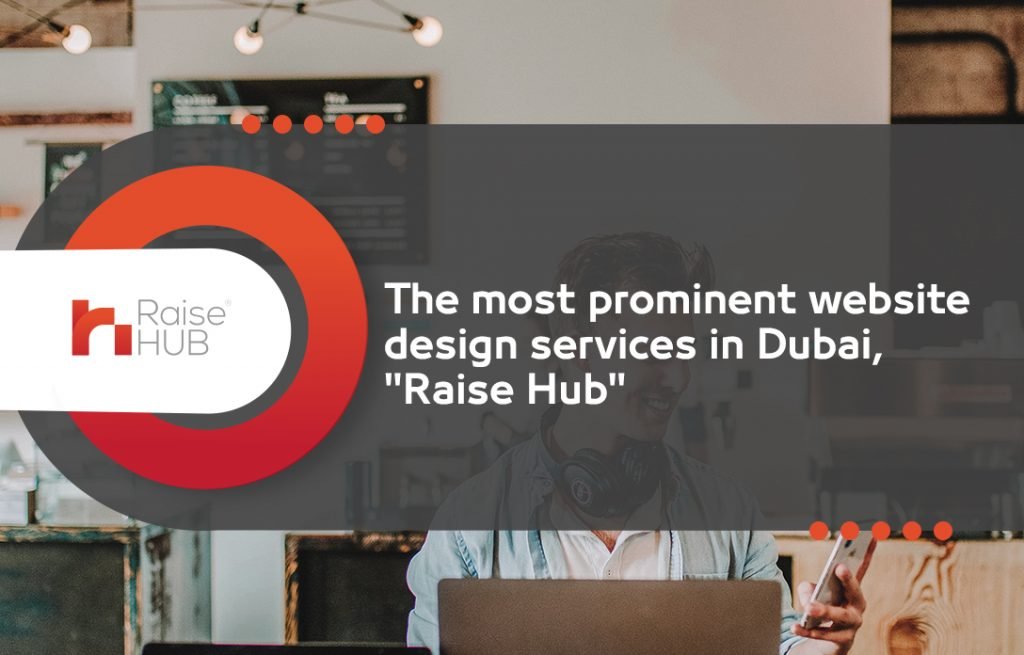 The most prominent website design services in Dubai, "Raise Hub"