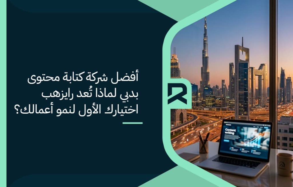 أفضل شركة كتابة محتوى بدبي: لماذا تُعد رايزهب اختيارك الأول لنمو أعمالك؟