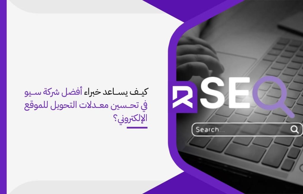 كيف يساعد خبراء أفضل شركة سيو في تحسين معدلات التحويل للموقع الإلكتروني؟