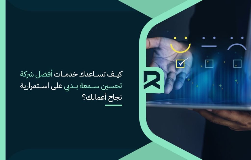 كيف تساعدك خدمات أفضل شركة تحسين سمعة بدبي على استمرارية نجاح أعمالك؟