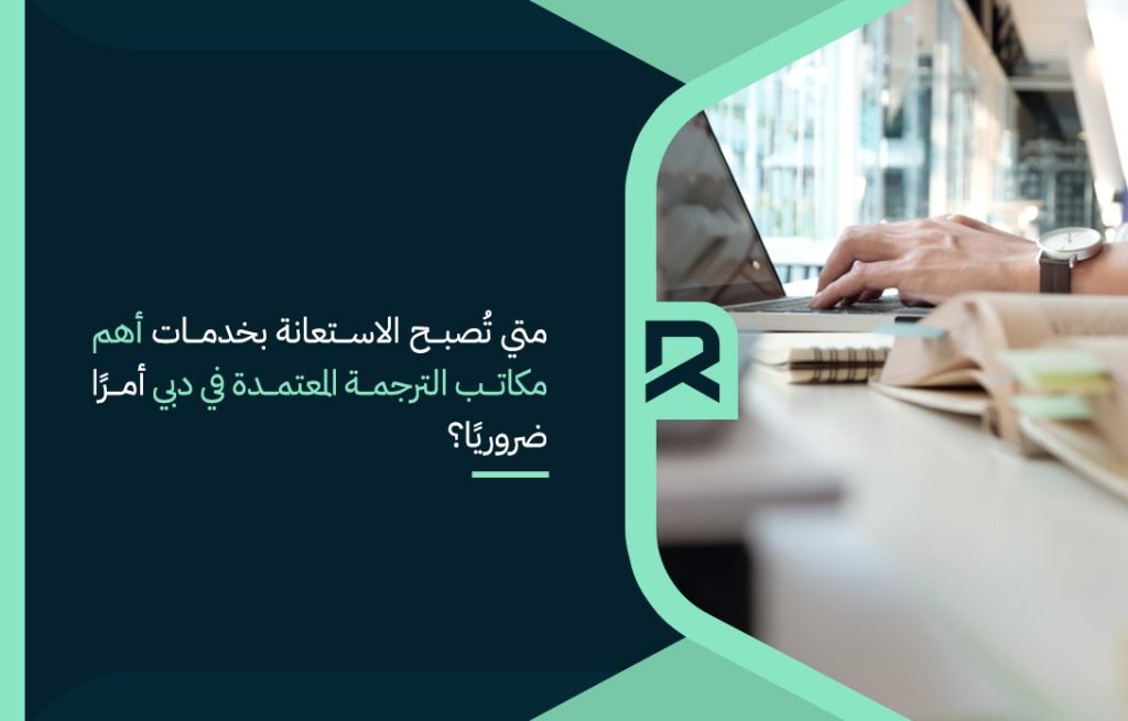 متي تُصبح الاستعانة بخدمات أهم مكاتب الترجمة المعتمدة في دبي أمرًا ضروريًا؟