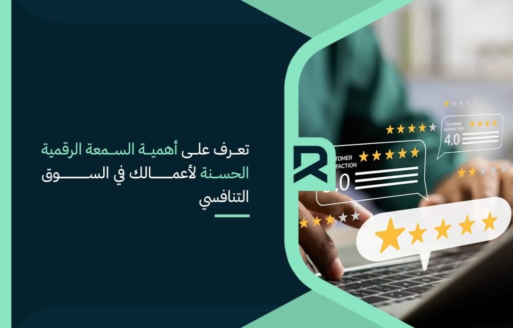 تعرف على أهمية السمعة الرقمية الحسنة لأعمالك في السوق التنافسي