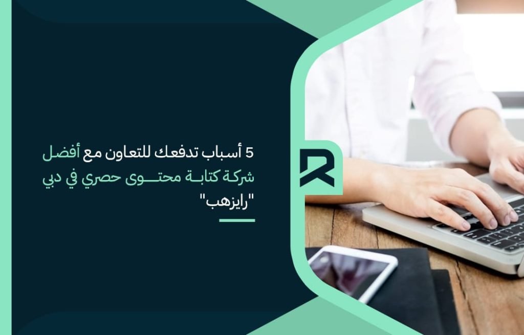 5 أسباب تدفعك للتعاون مع أفضل شركة كتابة محتوى حصري في دبي رايزهب