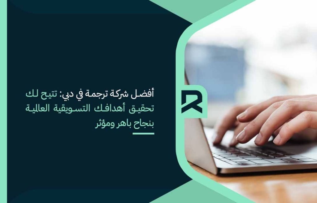 أفضل شركة ترجمة في دبي تتيح لك تحقيق أهدافك التسويقية العالمية بنجاح باهر ومؤثر