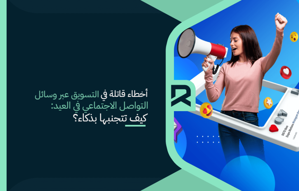 أخطاء قاتلة في التسويق عبر وسائل التواصل الاجتماعي في العيد: كيف تتجنبها بذكاء؟