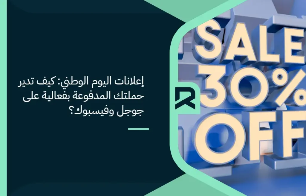 إعلانات اليوم الوطني: كيف تدير حملتك المدفوعة بفعالية على جوجل وفيسبوك؟