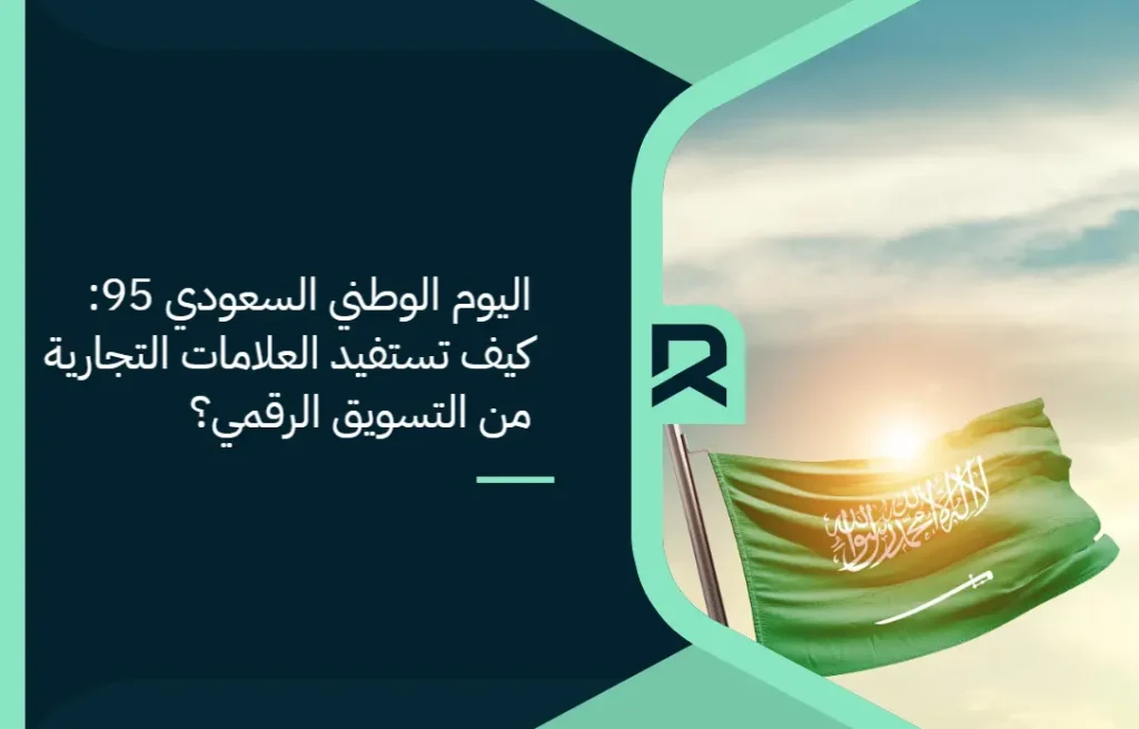 اليوم الوطني السعودي 95: كيف تستفيد العلامات التجارية من التسويق الرقمي؟