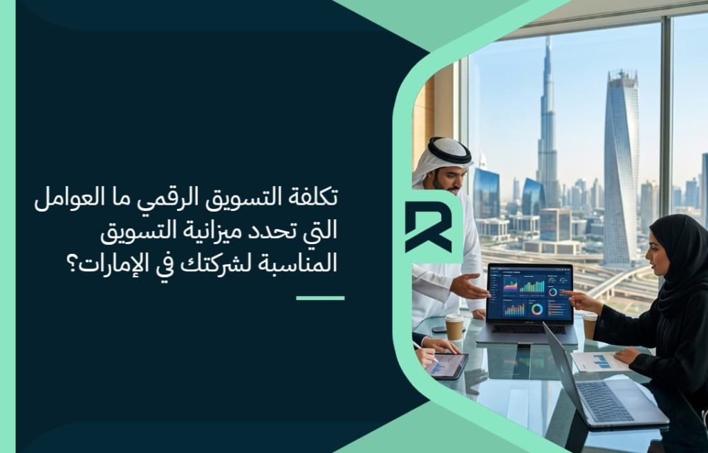 تكلفة التسويق الرقمي: ما العوامل التي تحدد ميزانية التسويق المناسبة لشركتك في الإمارات؟