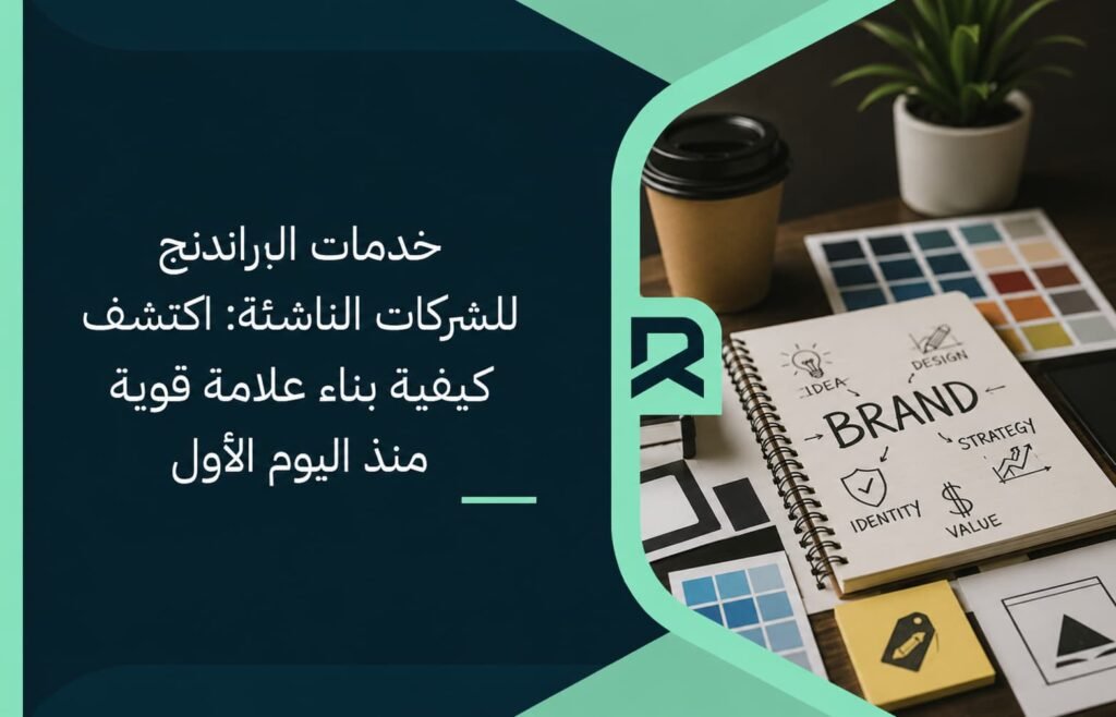 خدمات البراندنج للشركات الناشئة: اكتشف كيفية بناء علامة قوية منذ اليوم الأول